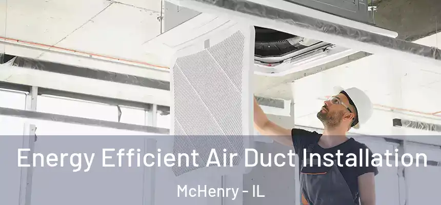  Energy Efficient Air Duct Installation McHenry - IL